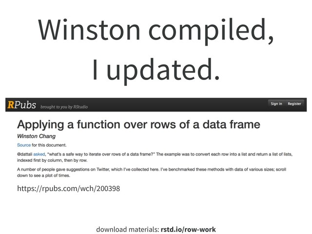 download materials: rstd.io/row-work
https://rpubs.com/wch/200398
Winston compiled,
I updated.
