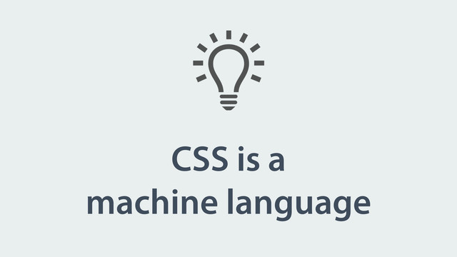 CSS is a
machine language
