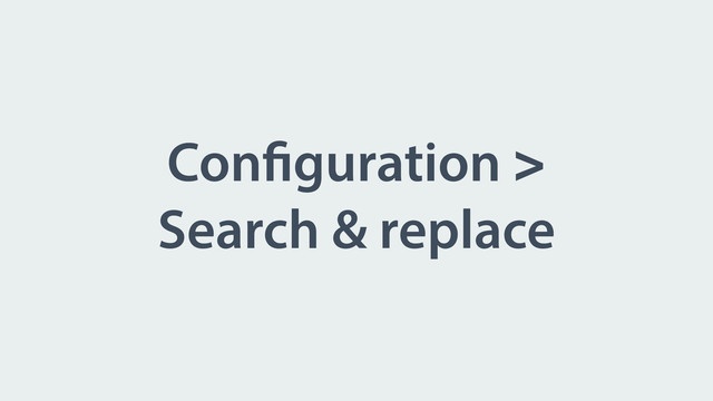 Configuration >
Search & replace
