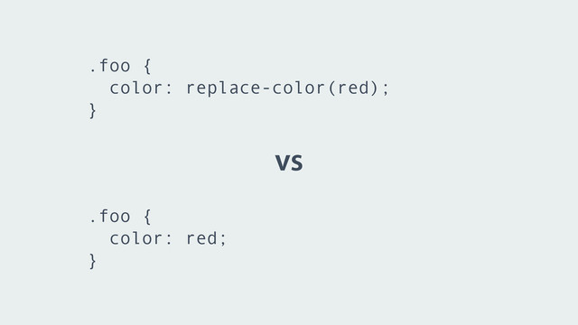 vs
.foo {
color: replace-color(red);
}
.foo {
color: red;
}
