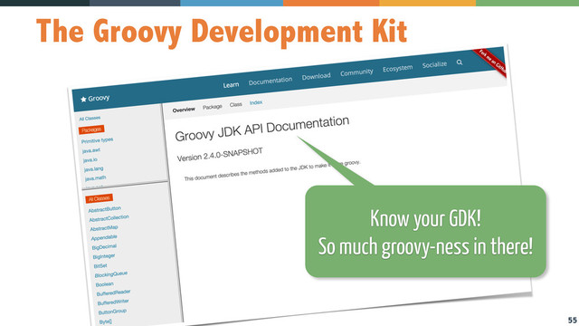 55
The Groovy Development Kit
Know your GDK!
So much groovy-ness in there!
