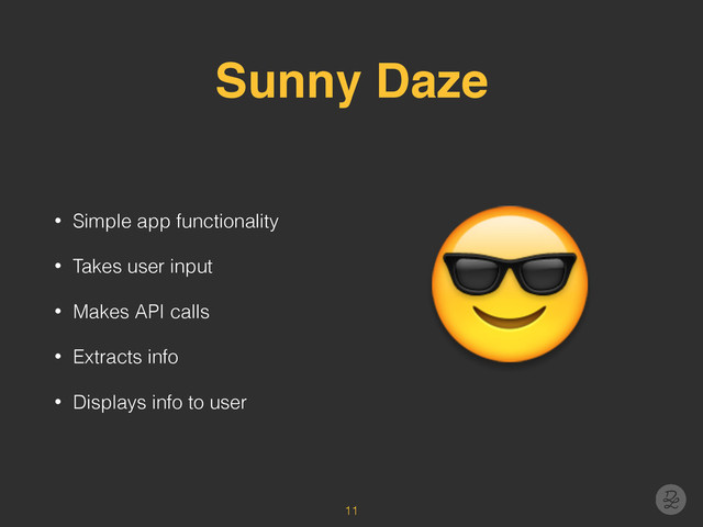 Sunny Daze
• Simple app functionality
• Takes user input
• Makes API calls
• Extracts info
• Displays info to user
11

