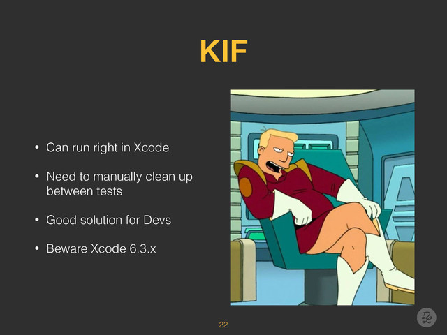 KIF
• Can run right in Xcode
• Need to manually clean up
between tests
• Good solution for Devs
• Beware Xcode 6.3.x
22
