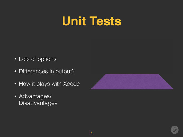 Unit Tests
• Lots of options
• Differences in output?
• How it plays with Xcode
• Advantages/
Disadvantages
5
