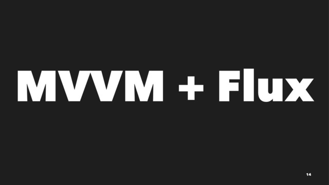 MVVM + Flux
14
