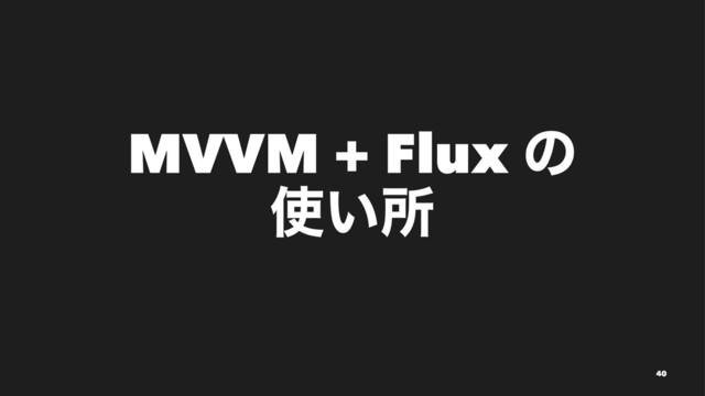 MVVM + Flux ͷ
࢖͍ॴ
40
