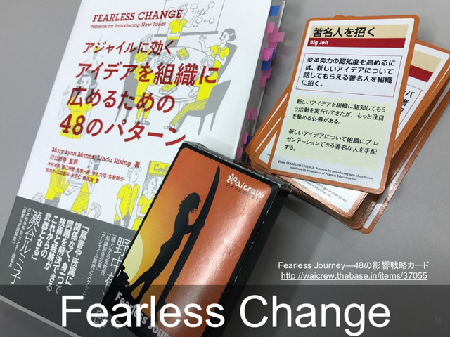 Fearless Journey―48の影響戦略カード
http://waicrew.thebase.in/items/37055
58
Fearless Change
