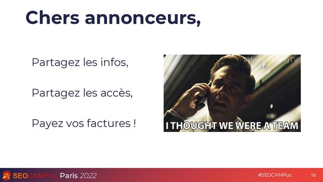 Paris 2022 #SEOCAMPus
Chers annonceurs,
Partagez les infos,
Partagez les accès,
Payez vos factures !
16
