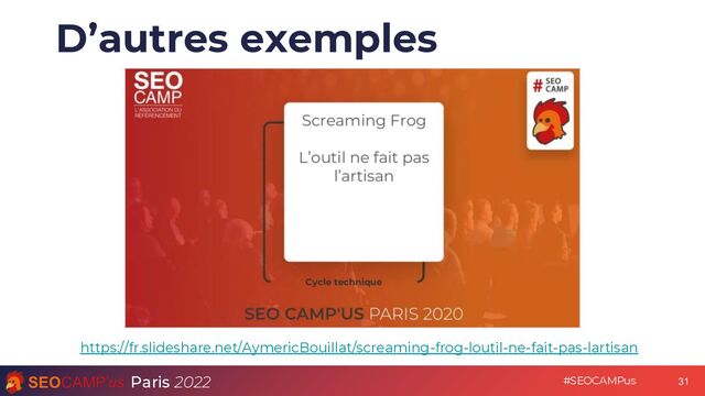 Paris 2022 #SEOCAMPus
D’autres exemples
https://fr.slideshare.net/AymericBouillat/screaming-frog-loutil-ne-fait-pas-lartisan
31
