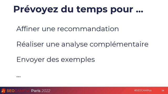 Paris 2022 #SEOCAMPus
Prévoyez du temps pour …
Affiner une recommandation
Réaliser une analyse complémentaire
Envoyer des exemples
…
54
