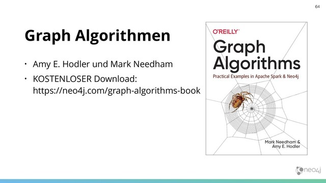 Graph Algorithmen
• Amy E. Hodler und Mark Needham
• KOSTENLOSER Download: 
https://neo4j.com/graph-algorithms-book
64
