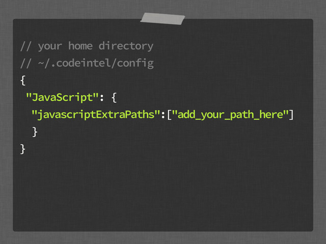 g
// your home directory
// ~/.codeintel/config
{
"JavaScript": {
"javascriptExtraPaths":["add_your_path_here"]
}
}
