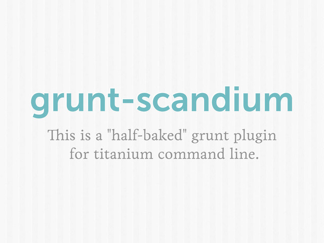 grunt-scandium
is is a "half-baked" grunt plugin
for titanium command line.
