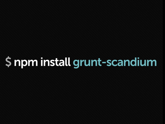 $ npm install grunt-scandium
