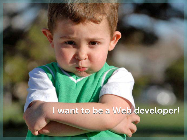 I want to be a Web developer!
