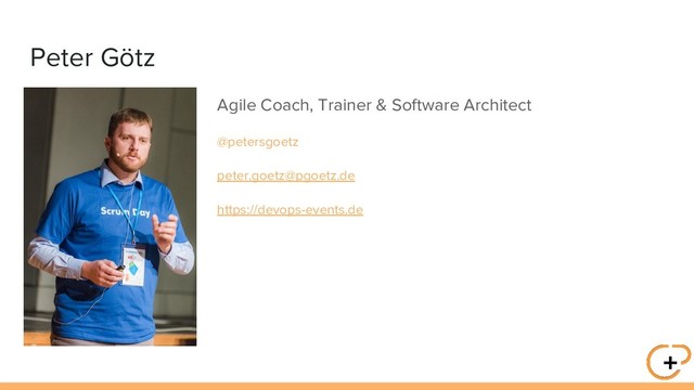 Peter Götz
Agile Coach, Trainer & Software Architect
@petersgoetz
peter.goetz@pgoetz.de
https://devops-events.de
