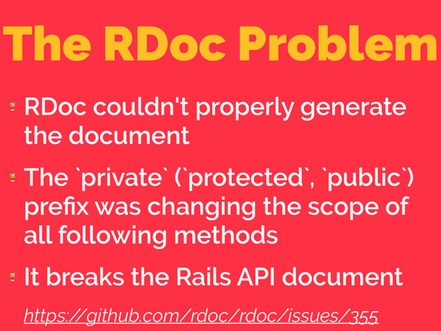 The RDoc Problem

RDoc couldn't properly generate
the document

The `private` (`protected`, `public`)
preﬁx was changing the scope of
all following methods

It breaks the Rails API document
https:/
/github.com/rdoc/rdoc/issues/355
