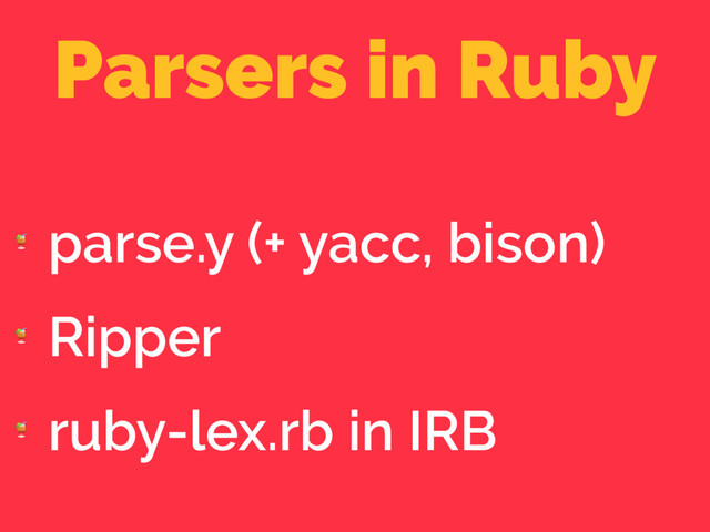 Parsers in Ruby

parse.y (+ yacc, bison)

Ripper

ruby-lex.rb in IRB

