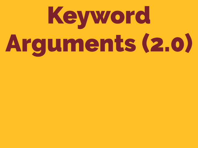 Keyword
Arguments (2.0)
