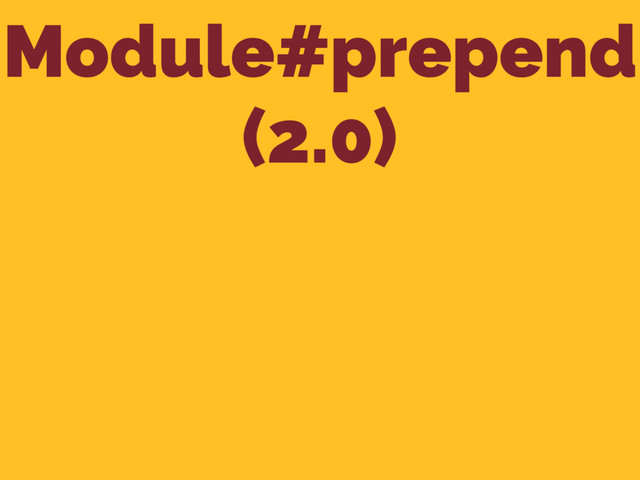 Module#prepend 
(2.0)
