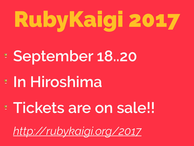 RubyKaigi 2017

September 18..20

In Hiroshima

Tickets are on sale!!
http:/
/rubykaigi.org/2017

