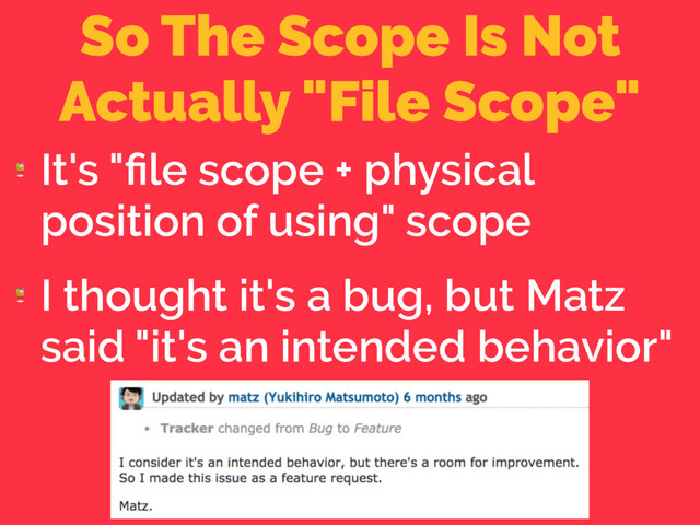 So The Scope Is Not
Actually "File Scope"

It's "ﬁle scope + physical
position of using" scope

I thought it's a bug, but Matz
said "it's an intended behavior"
