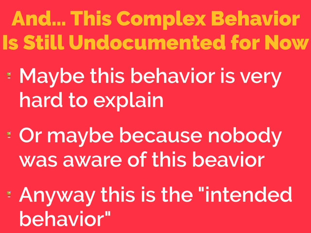 And… This Complex Behavior
Is Still Undocumented for Now

Maybe this behavior is very
hard to explain

Or maybe because nobody
was aware of this beavior

Anyway this is the "intended
behavior"
