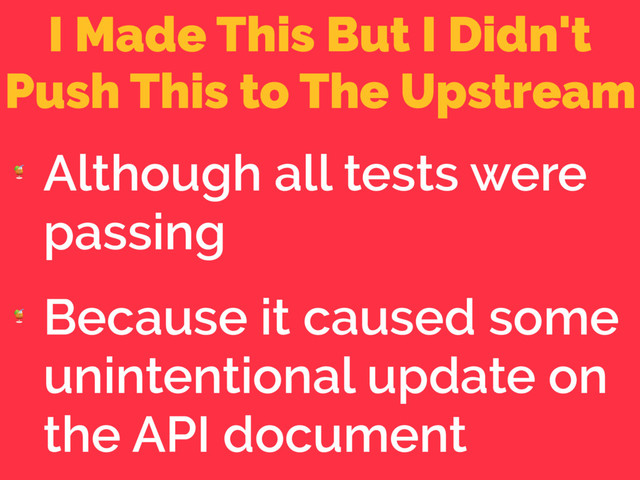 I Made This But I Didn't
Push This to The Upstream

Although all tests were
passing

Because it caused some
unintentional update on
the API document

