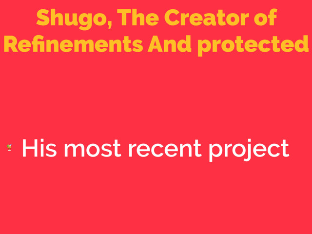 Shugo, The Creator of
Reﬁnements And protected

His most recent project
