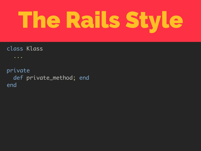 The Rails Style
class Klass
...
private
def private_method; end
end
