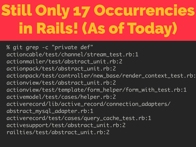Still Only 17 Occurrencies
in Rails! (As of Today)
% git grep -c "private def"
actioncable/test/channel/stream_test.rb:1
actionmailer/test/abstract_unit.rb:2
actionpack/test/abstract_unit.rb:2
actionpack/test/controller/new_base/render_context_test.rb:
actionview/test/abstract_unit.rb:2
actionview/test/template/form_helper/form_with_test.rb:1
activemodel/test/cases/helper.rb:2
activerecord/lib/active_record/connection_adapters/
abstract_mysql_adapter.rb:1
activerecord/test/cases/query_cache_test.rb:1
activesupport/test/abstract_unit.rb:2
railties/test/abstract_unit.rb:2
