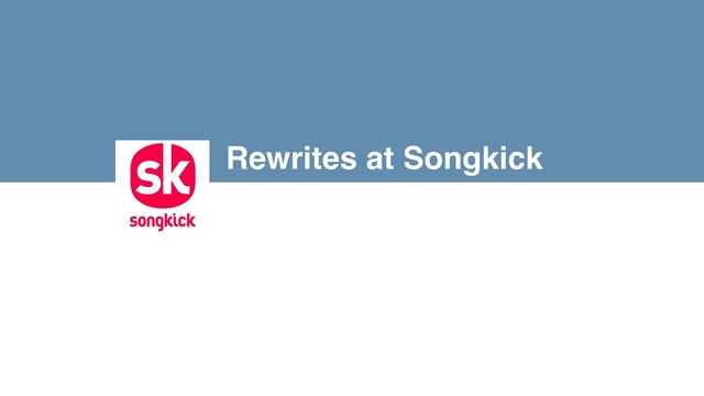 Rewrites at Songkick
