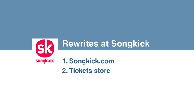 Rewrites at Songkick
1. Songkick.com
2. Tickets store
