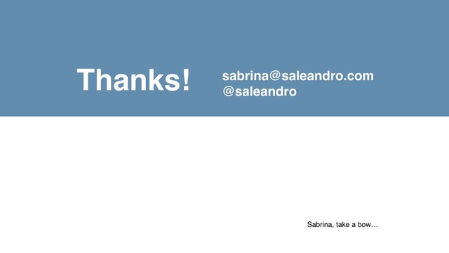 Thanks!
Sabrina, take a bow…
sabrina@saleandro.com
@saleandro
