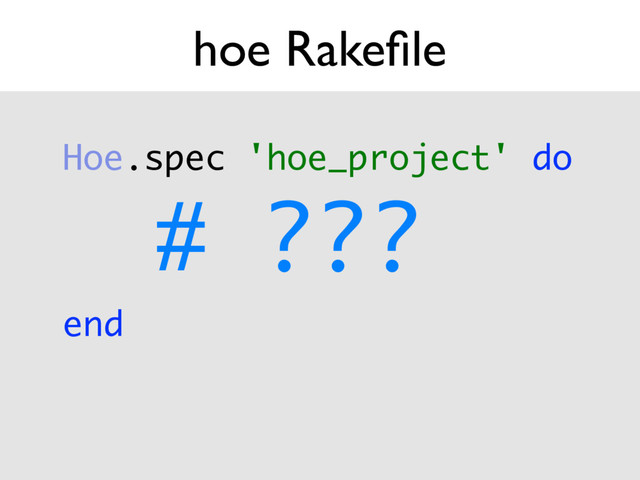 hoe Rakeﬁle
Hoe.spec 'hoe_project' do 
# ??? 
end 
 
