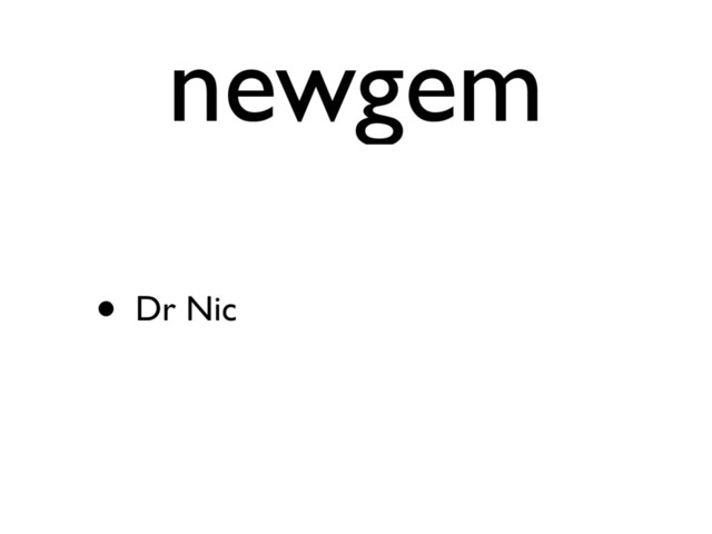 newgem
• Dr Nic

