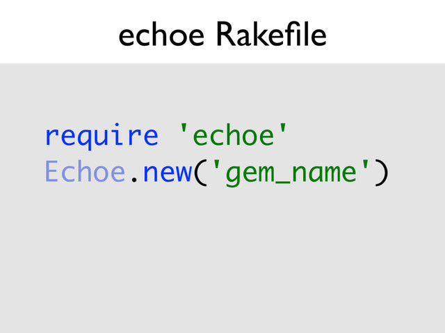 echoe Rakeﬁle
require 'echoe' 
Echoe.new('gem_name')
