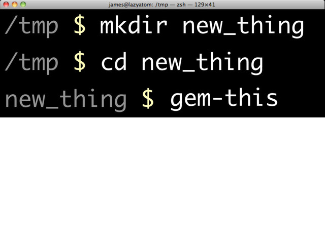 /tmp $ mkdir new_thing
/tmp $ cd new_thing
new_thing $ gem-this
Writing new Rakefile
$
