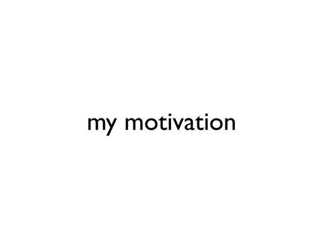 my motivation
