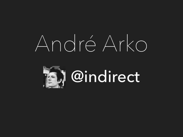 André Arko
@indirect
