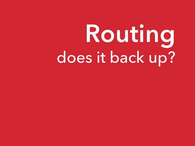 Routing
does it back up?
