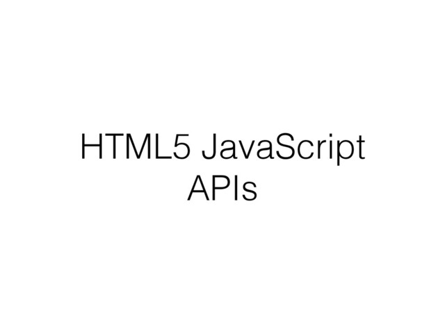 HTML5 JavaScript
APIs
