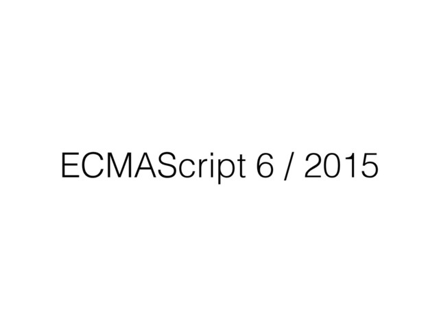 ECMAScript 6 / 2015
