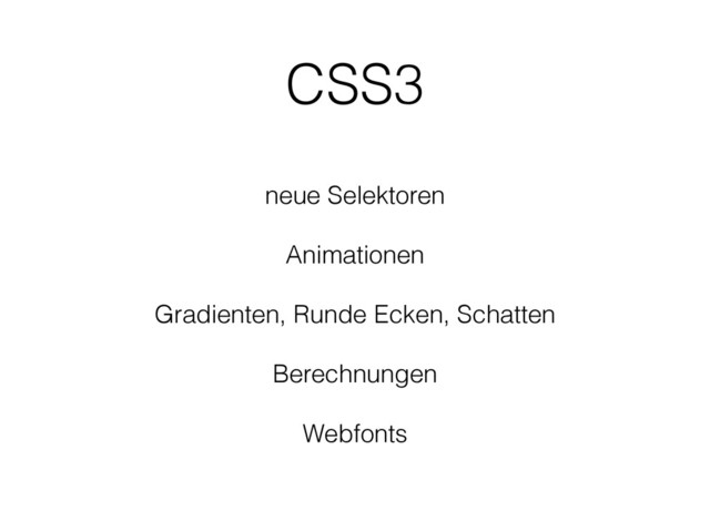 CSS3
neue Selektoren
Animationen
Gradienten, Runde Ecken, Schatten
Berechnungen
Webfonts
