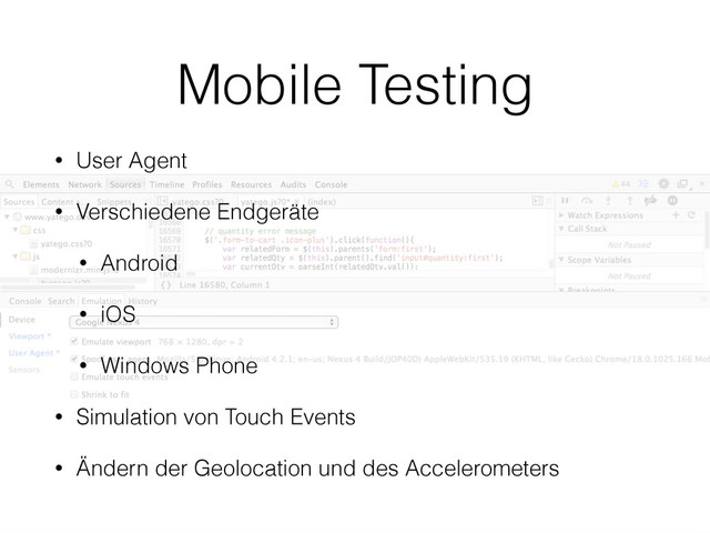 Mobile Testing
• User Agent
• Verschiedene Endgeräte
• Android
• iOS
• Windows Phone
• Simulation von Touch Events
• Ändern der Geolocation und des Accelerometers
