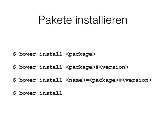 Pakete installieren
$ bower install 
$ bower install #
$ bower install =#
$ bower install
