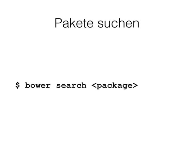 Pakete suchen
$ bower search 
