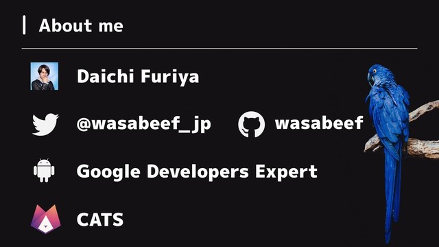 About me
Daichi Furiya
Google Developers Expert
CATS
@wasabeef_jp wasabeef
