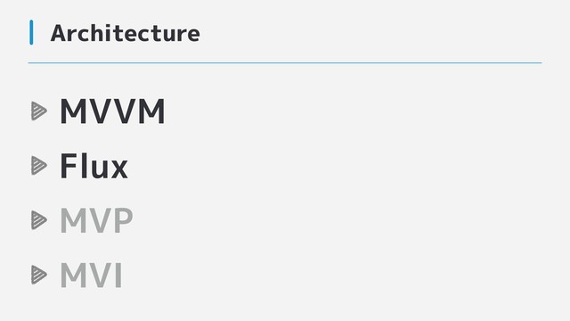 Architecture
MVVM
Flux
MVP
MVI
