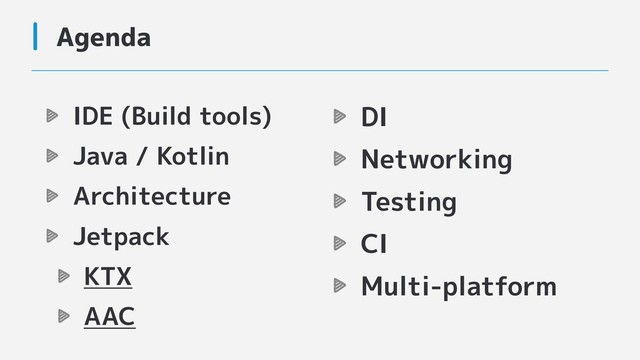 IDE (Build tools)
Java / Kotlin
Architecture
Jetpack
KTX
AAC
Agenda
DI
Networking
Testing
CI
Multi-platform
